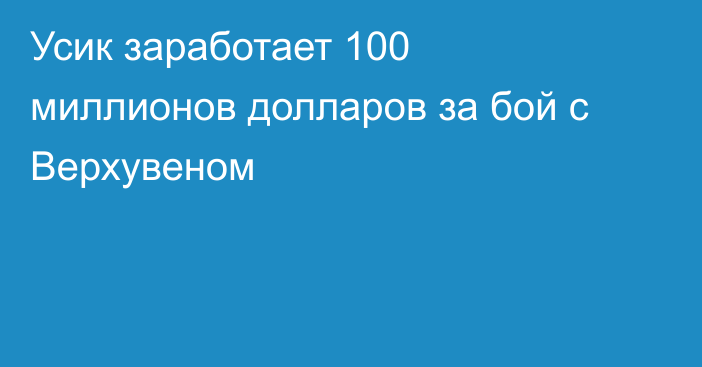 Усик заработает 100 миллионов долларов за бой с Верхувеном