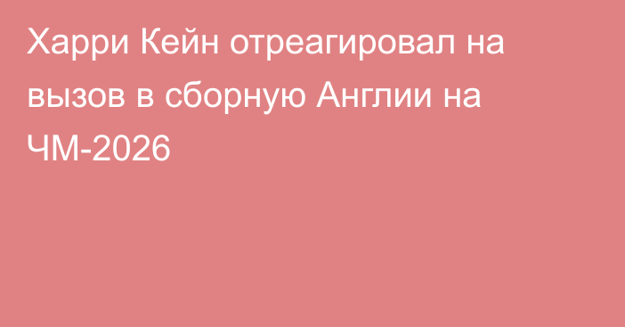 Харри Кейн отреагировал на вызов в сборную Англии на ЧМ-2026