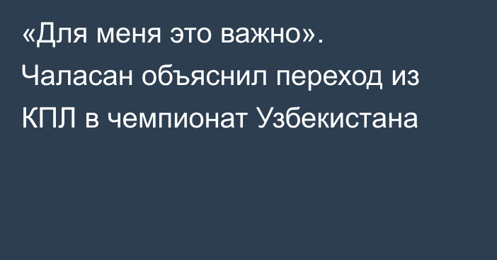 «Для меня это важно». Чаласан объяснил переход из КПЛ в чемпионат Узбекистана