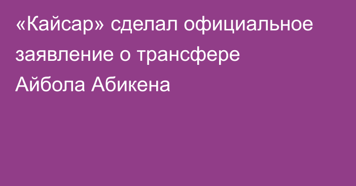 «Кайсар» сделал официальное заявление о трансфере Айбола Абикена