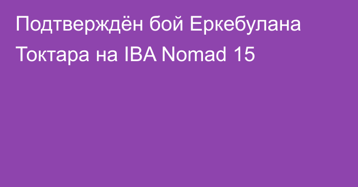 Подтверждён бой Еркебулана Токтара на IBA Nomad 15
