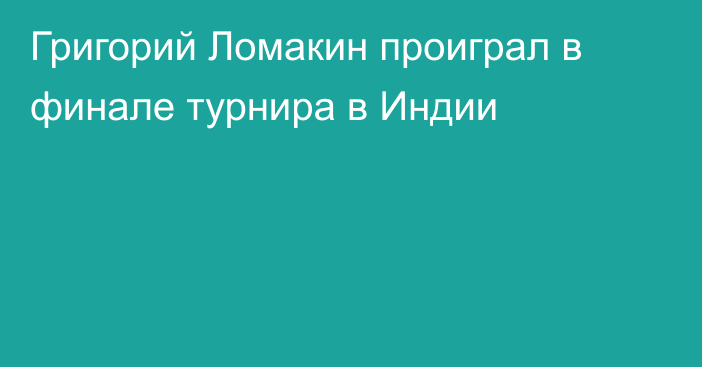 Григорий Ломакин проиграл в финале турнира в Индии