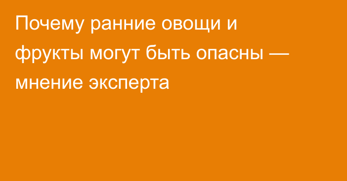 Почему ранние овощи и фрукты могут быть опасны — мнение эксперта