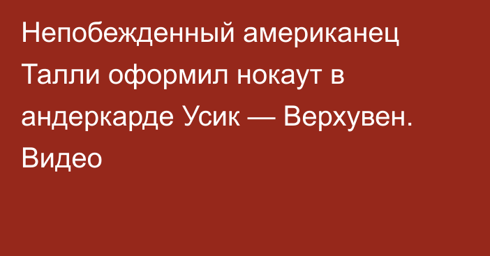 Непобежденный американец Талли оформил нокаут в андеркарде Усик — Верхувен. Видео