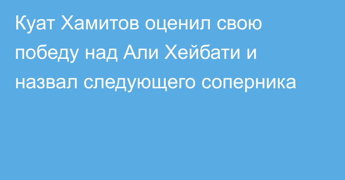 Куат Хамитов оценил свою победу над Али Хейбати и назвал следующего соперника