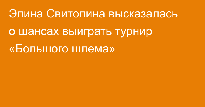 Элина Свитолина высказалась о шансах выиграть турнир «Большого шлема»