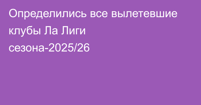 Определились все вылетевшие клубы Ла Лиги сезона-2025/26