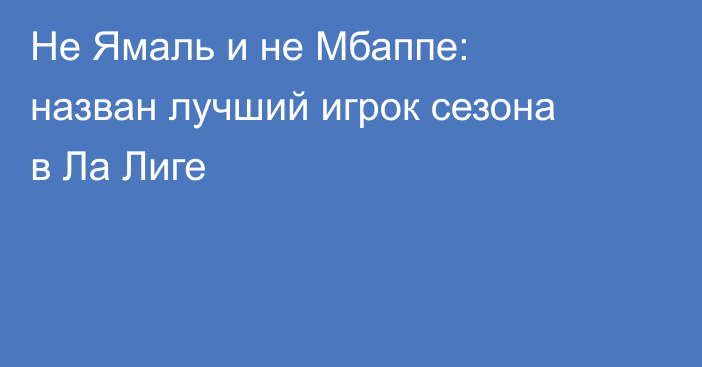 Не Ямаль и не Мбаппе: назван лучший игрок сезона в Ла Лиге