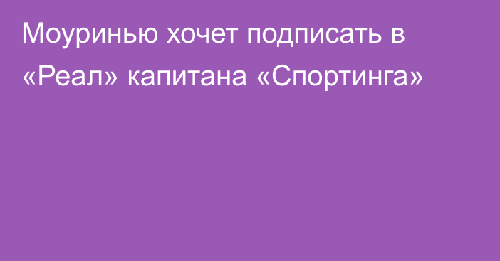 Моуринью хочет подписать в «Реал» капитана «Спортинга»