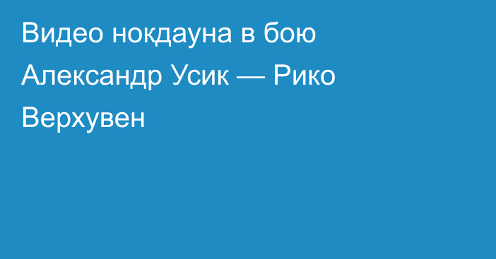 Видео нокдауна в бою Александр Усик — Рико Верхувен