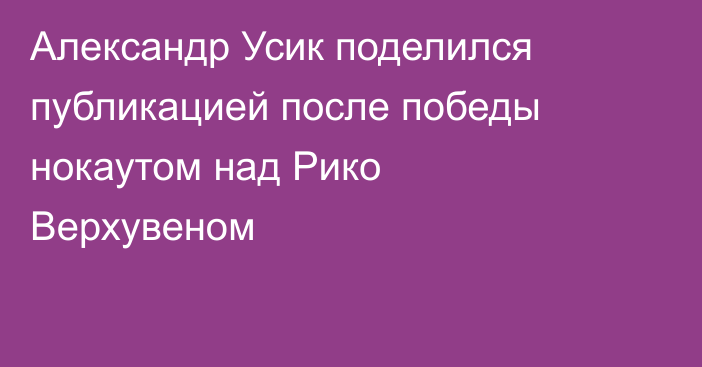 Александр Усик поделился публикацией после победы нокаутом над Рико Верхувеном
