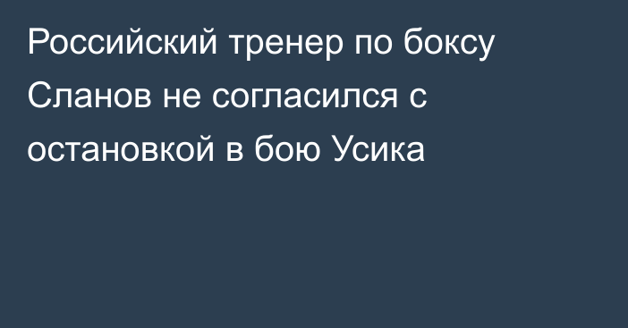 Российский тренер по боксу Сланов не согласился с остановкой в бою Усика