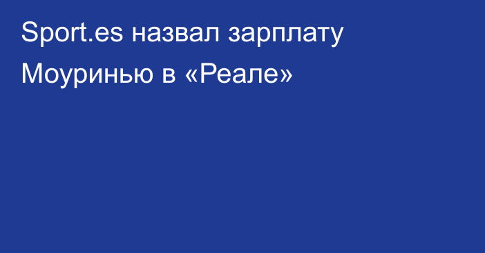 Sport.es назвал зарплату Моуринью в «Реале»