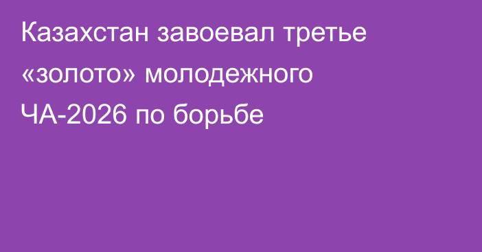 Казахстан завоевал третье «золото» молодежного ЧА-2026 по борьбе