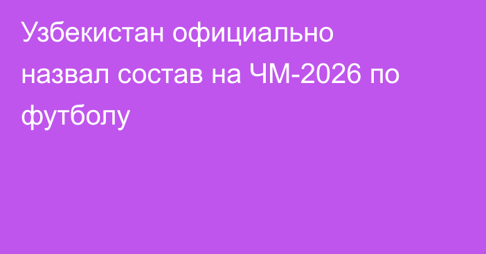 Узбекистан официально назвал состав на ЧМ-2026 по футболу