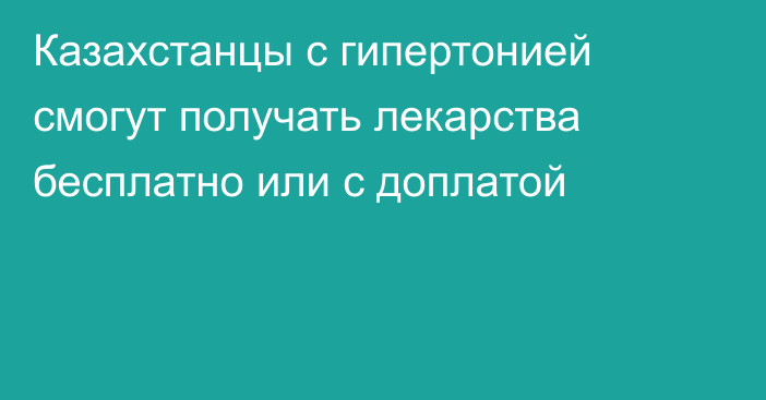 Казахстанцы с гипертонией смогут получать лекарства бесплатно или с доплатой