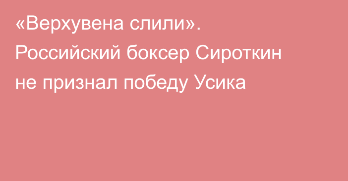 «Верхувена слили». Российский боксер Сироткин не признал победу Усика