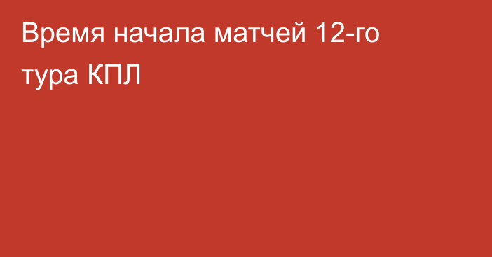 Время начала матчей 12-го тура КПЛ