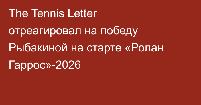 The Tennis Letter отреагировал на победу Рыбакиной на старте «Ролан Гаррос»-2026
