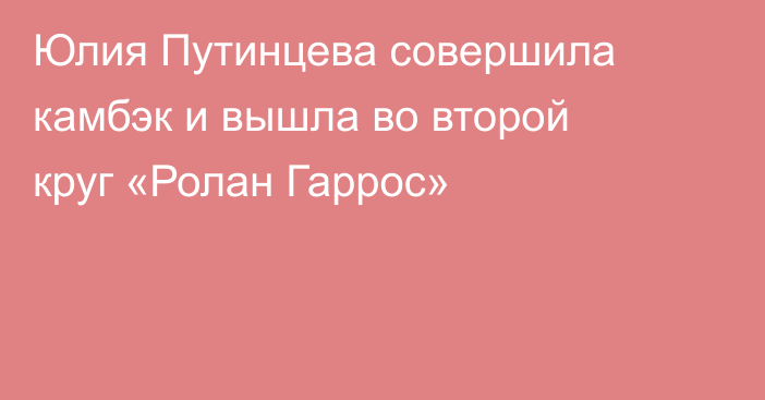 Юлия Путинцева совершила камбэк и вышла во второй круг «Ролан Гаррос»