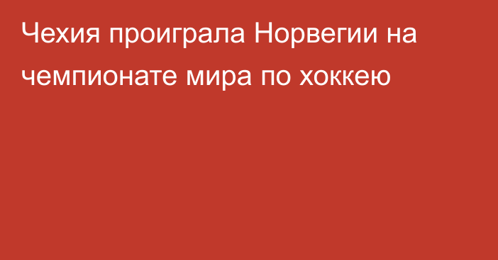 Чехия проиграла Норвегии на чемпионате мира по хоккею