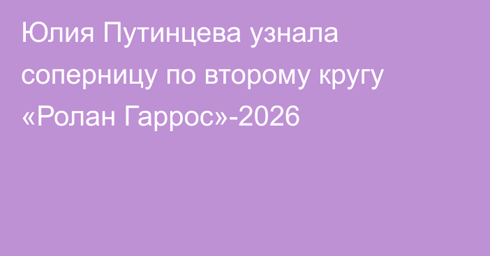 Юлия Путинцева узнала соперницу по второму кругу «Ролан Гаррос»-2026