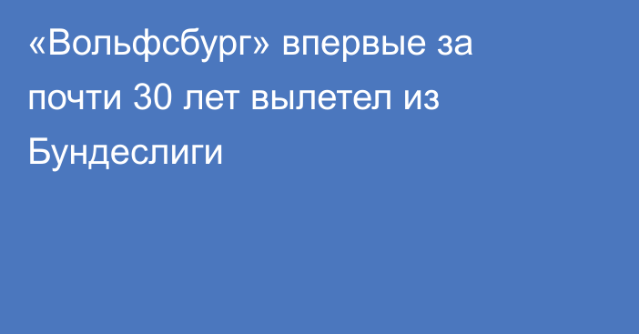 «Вольфсбург» впервые за почти 30 лет вылетел из Бундеслиги