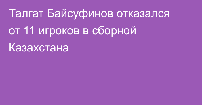 Талгат Байсуфинов отказался от 11 игроков в сборной Казахстана