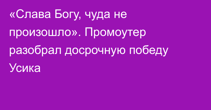 «Слава Богу, чуда не произошло». Промоутер разобрал досрочную победу Усика