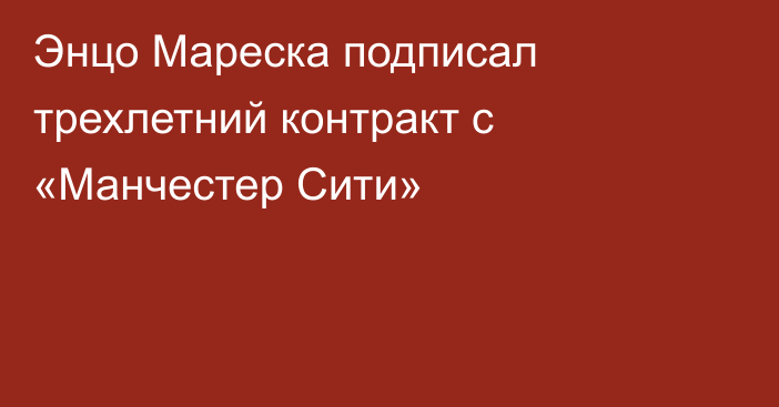 Энцо Мареска подписал трехлетний контракт с «Манчестер Сити»