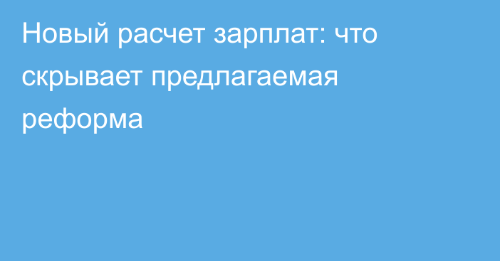 Новый расчет зарплат: что скрывает предлагаемая реформа