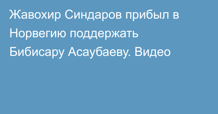 Жавохир Синдаров прибыл в Норвегию поддержать Бибисару Асаубаеву. Видео