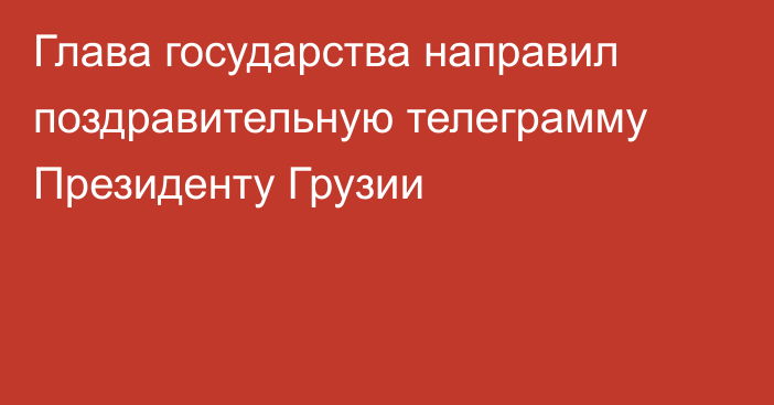 Глава государства направил поздравительную телеграмму Президенту Грузии