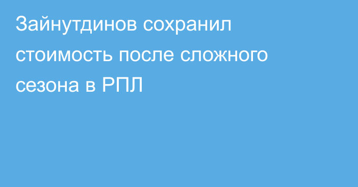 Зайнутдинов сохранил стоимость после сложного сезона в РПЛ