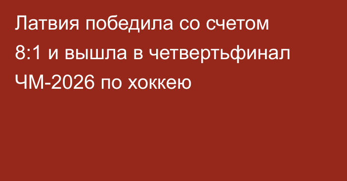 Латвия победила со счетом 8:1 и вышла в четвертьфинал ЧМ-2026 по хоккею
