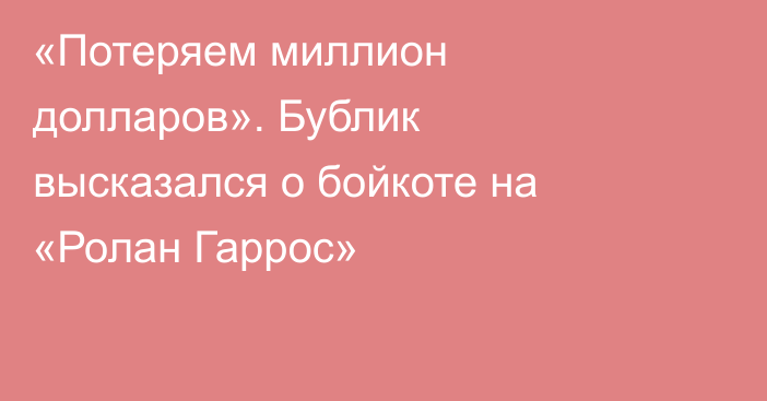 «Потеряем миллион долларов». Бублик высказался о бойкоте на «Ролан Гаррос»