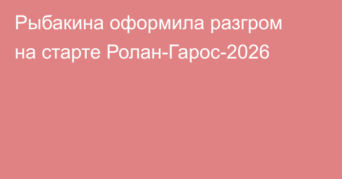 Рыбакина оформила разгром на старте Ролан-Гарос-2026