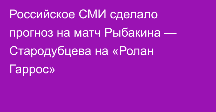 Российское СМИ сделало прогноз на матч Рыбакина — Стародубцева на «Ролан Гаррос»