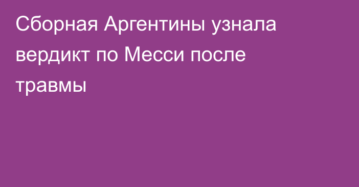 Сборная Аргентины узнала вердикт по Месси после травмы