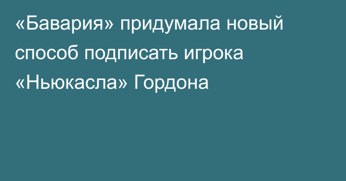 «Бавария» придумала новый способ подписать игрока «Ньюкасла» Гордона