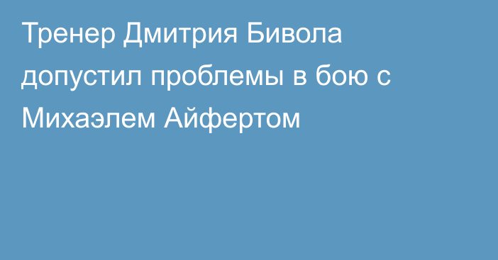 Тренер Дмитрия Бивола допустил проблемы в бою с Михаэлем Айфертом