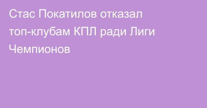 Стас Покатилов отказал топ-клубам КПЛ ради Лиги Чемпионов