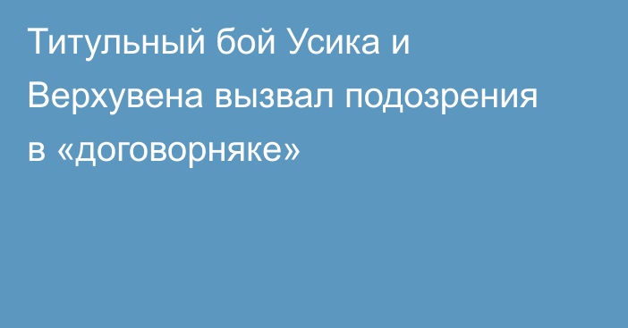 Титульный бой Усика и Верхувена вызвал подозрения в «договорняке»