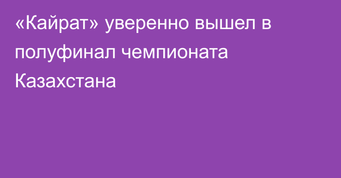 «Кайрат» уверенно вышел в полуфинал чемпионата Казахстана