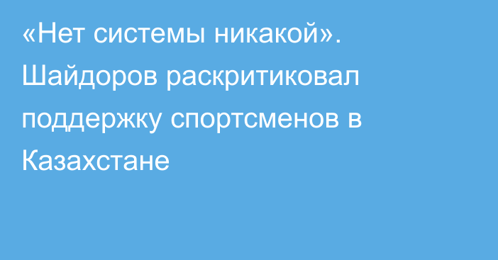 «Нет системы никакой». Шайдоров раскритиковал поддержку спортсменов в Казахстане