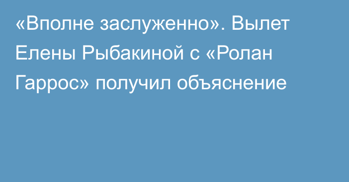 «Вполне заслуженно». Вылет Елены Рыбакиной с «Ролан Гаррос» получил объяснение