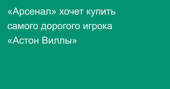 «Арсенал» хочет купить самого дорогого игрока «Астон Виллы»