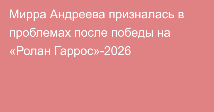 Мирра Андреева призналась в проблемах после победы на «Ролан Гаррос»-2026