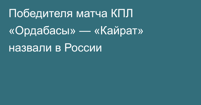 Победителя матча КПЛ «Ордабасы» — «Кайрат» назвали в России