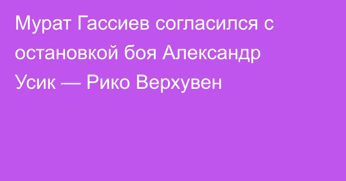 Мурат Гассиев согласился с остановкой боя Александр Усик — Рико Верхувен